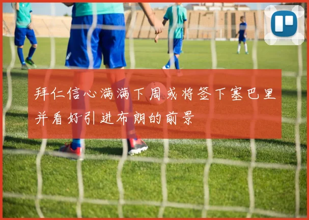 拜仁信心满满下周或将签下塞巴里并看好引进布朗的前景