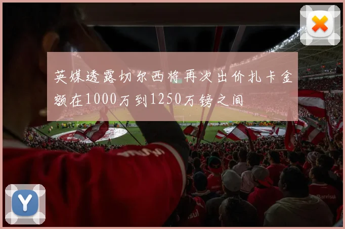 英媒透露切尔西将再次出价扎卡金额在1000万到1250万镑之间