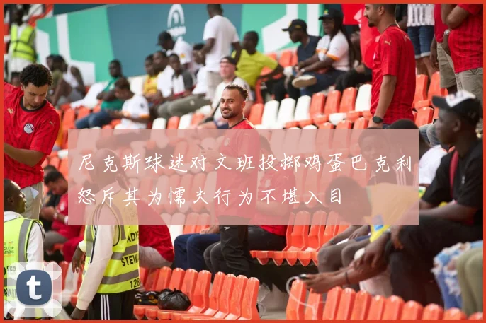 尼克斯球迷对文班投掷鸡蛋巴克利怒斥其为懦夫行为不堪入目